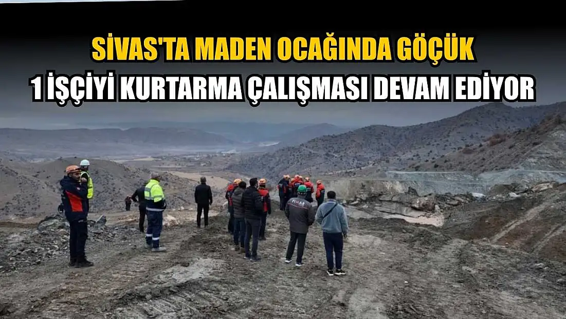 Sivas'ta maden ocağında göçük: 1 işçiyi kurtarma çalışması devam ediyor