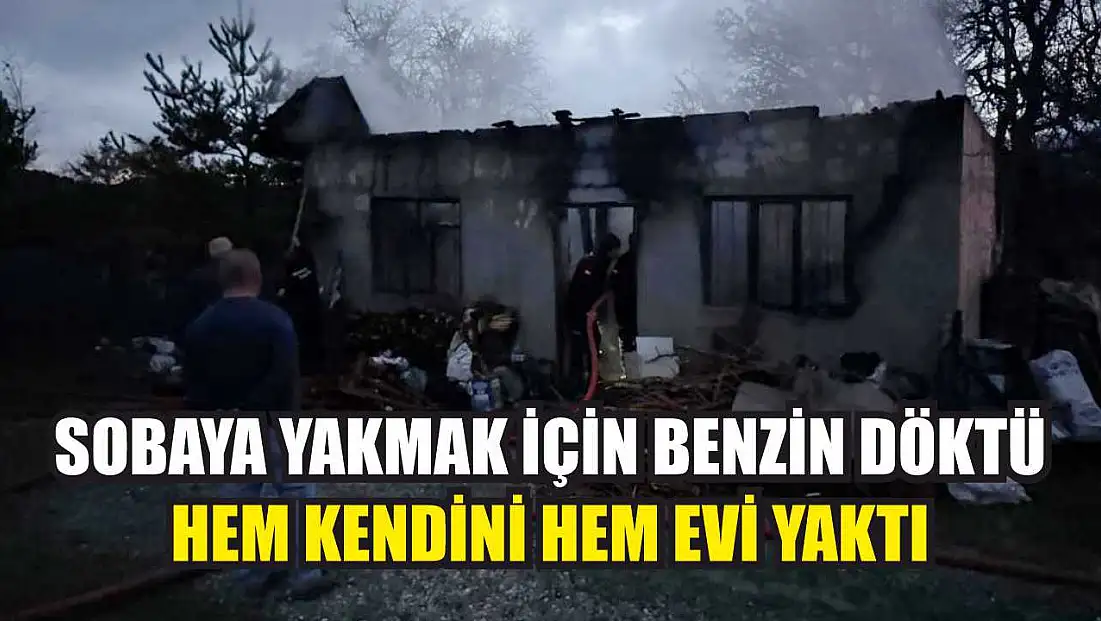 Sobaya yakmak için benzin döktü, hem kendini hem evi yaktı