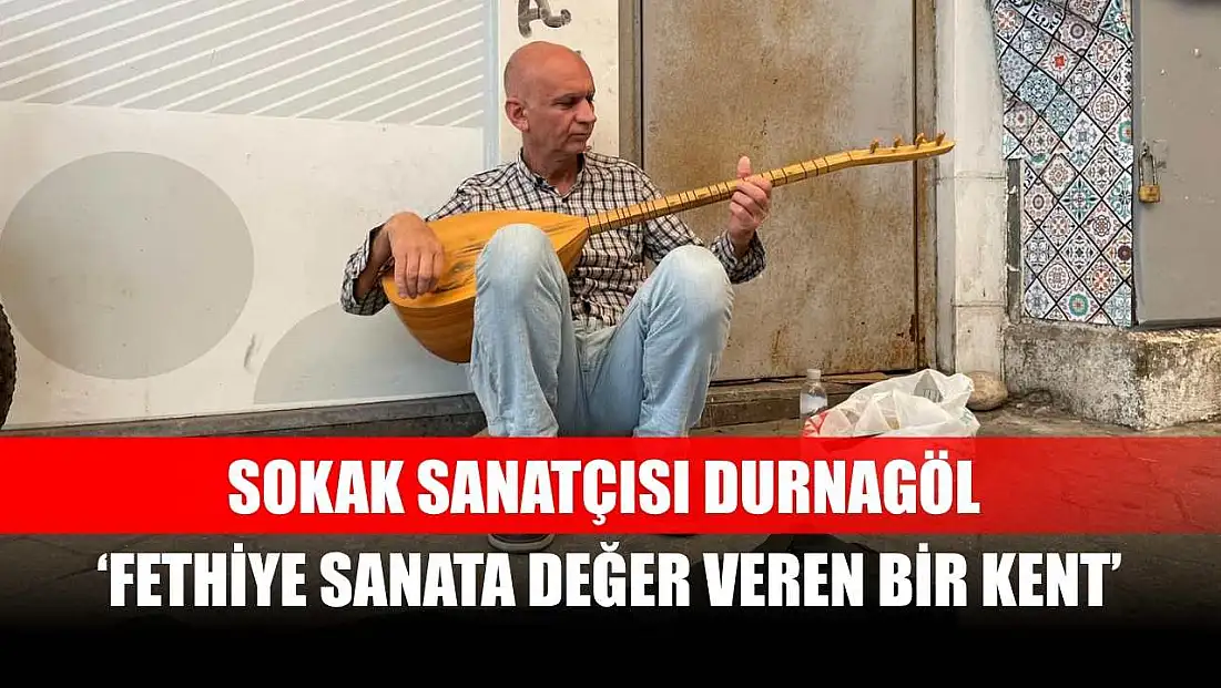 Sokak Sanatçısı Durnagöl, ‘Fethiye sanata değer veren bir kent’