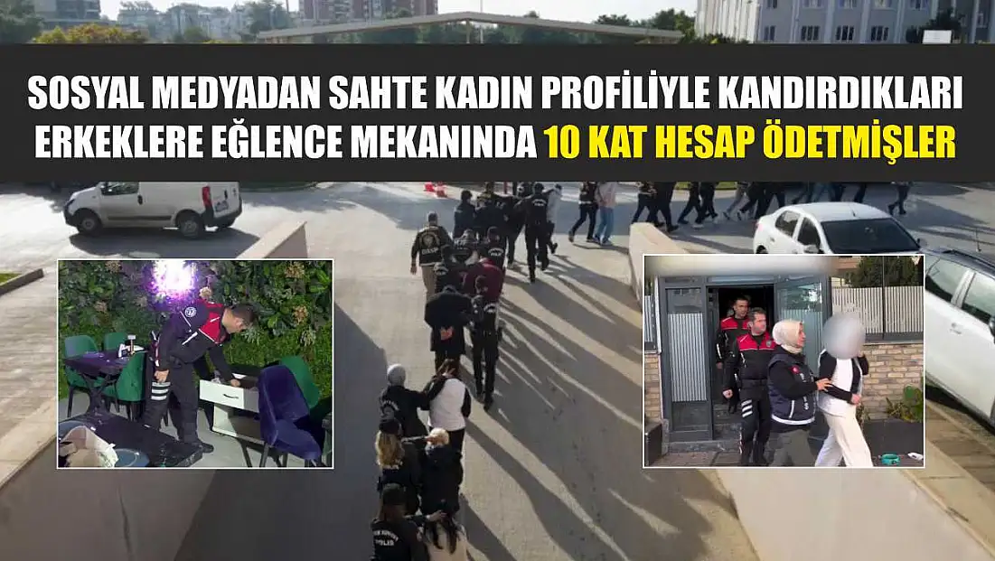 Sosyal medyadan sahte kadın profiliyle kandırdıkları erkeklere eğlence mekanında 10 kat hesap ödetmişler