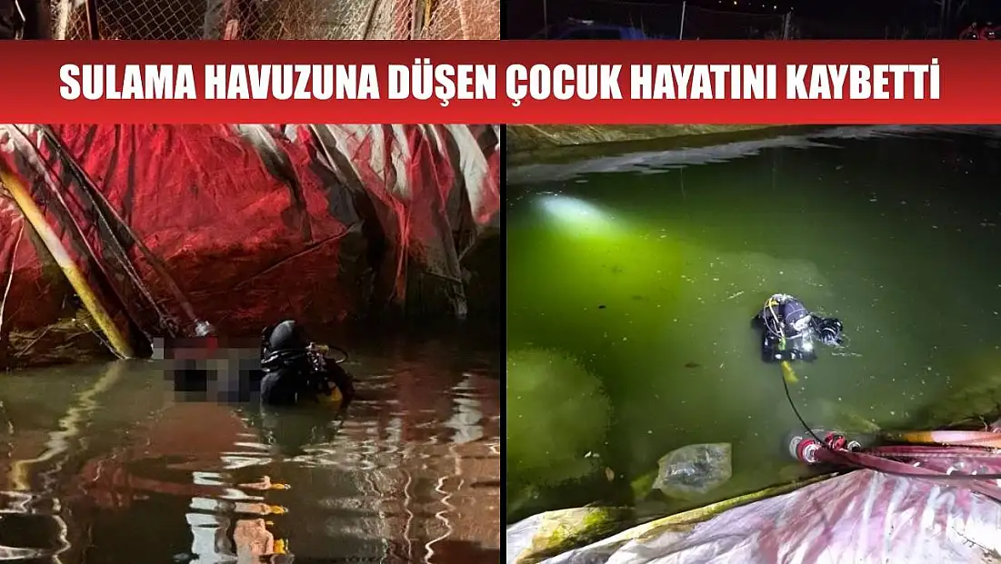 Sulama havuzuna düşen çocuk hayatını kaybetti