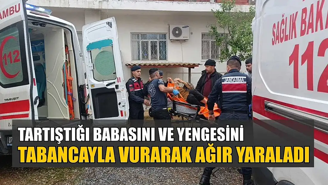 Tartıştığı babasını ve yengesini tabancayla vurarak ağır yaraladı