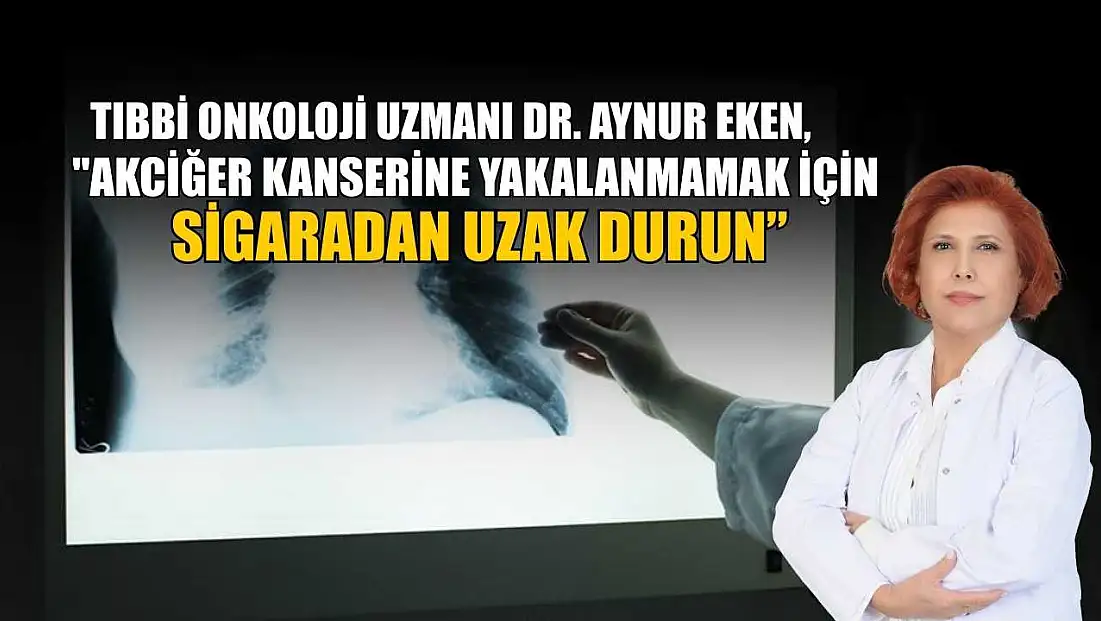 Tıbbi Onkoloji Uzmanı Dr. Aynur Eken: 'Akciğer kanseri erken belirti vermeden ilerleyebiliyor'