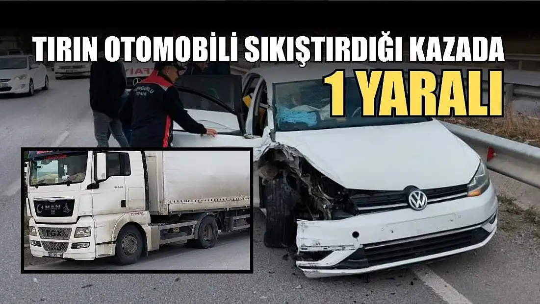 Tırın otomobili sıkıştırdığıı kazada: 1 yaralı