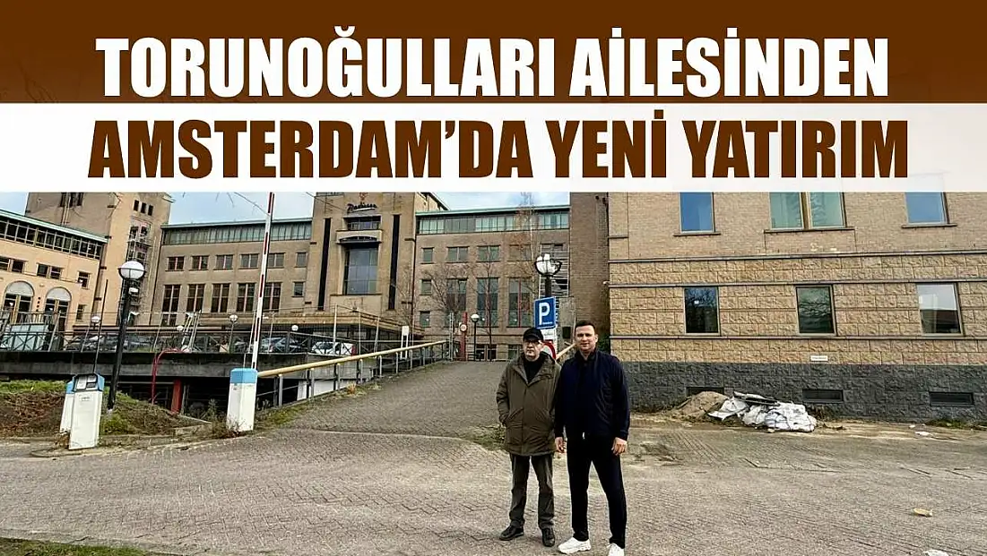 Torunoğulları Ailesinden Amsterdam’da Yeni Yatırım