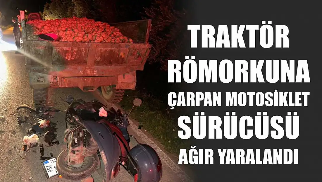 Traktör römorkuna çarpan motosiklet sürücüsü ağır yaralandı