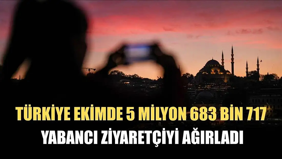Türkiye ekimde 5 milyon 683 bin 717 yabancı ziyaretçiyi ağırladı