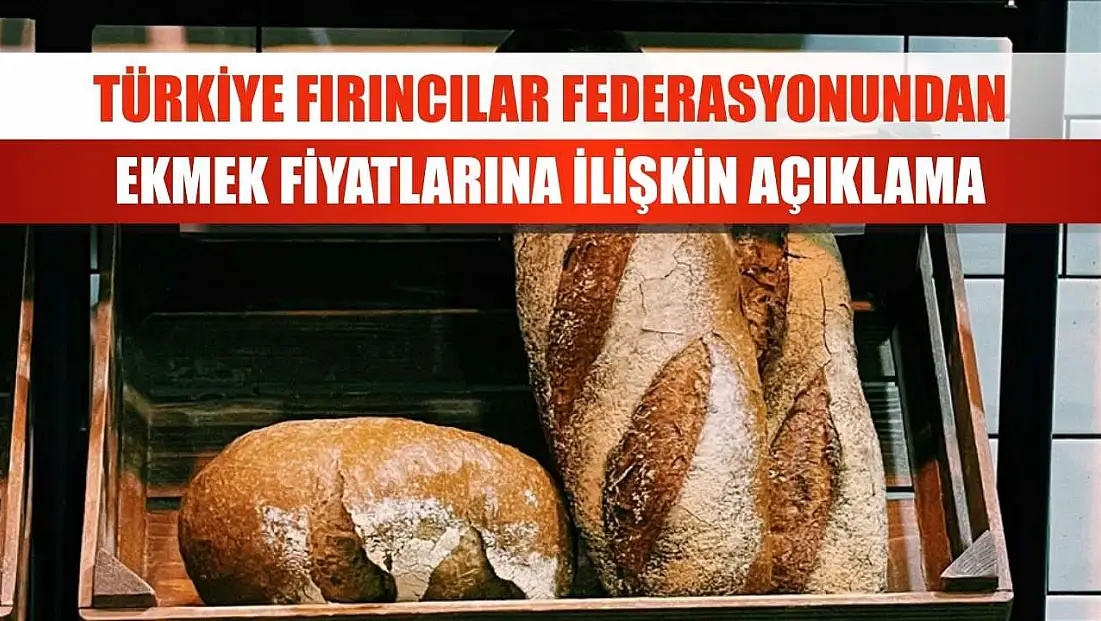 Türkiye Fırıncılar Federasyonundan ekmek fiyatlarına ilişkin açıklama