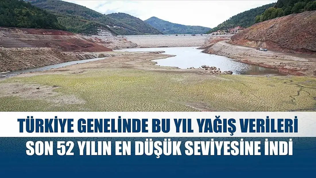 Türkiye genelinde bu yıl yağış verileri son 52 yılın en düşük seviyesine indi