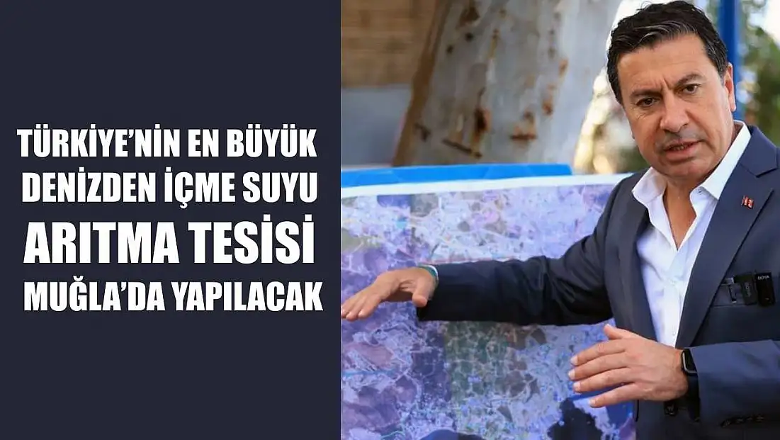 Türkiye’nin en büyük denizden içme suyu arıtma tesisi Muğla’da yapılacak