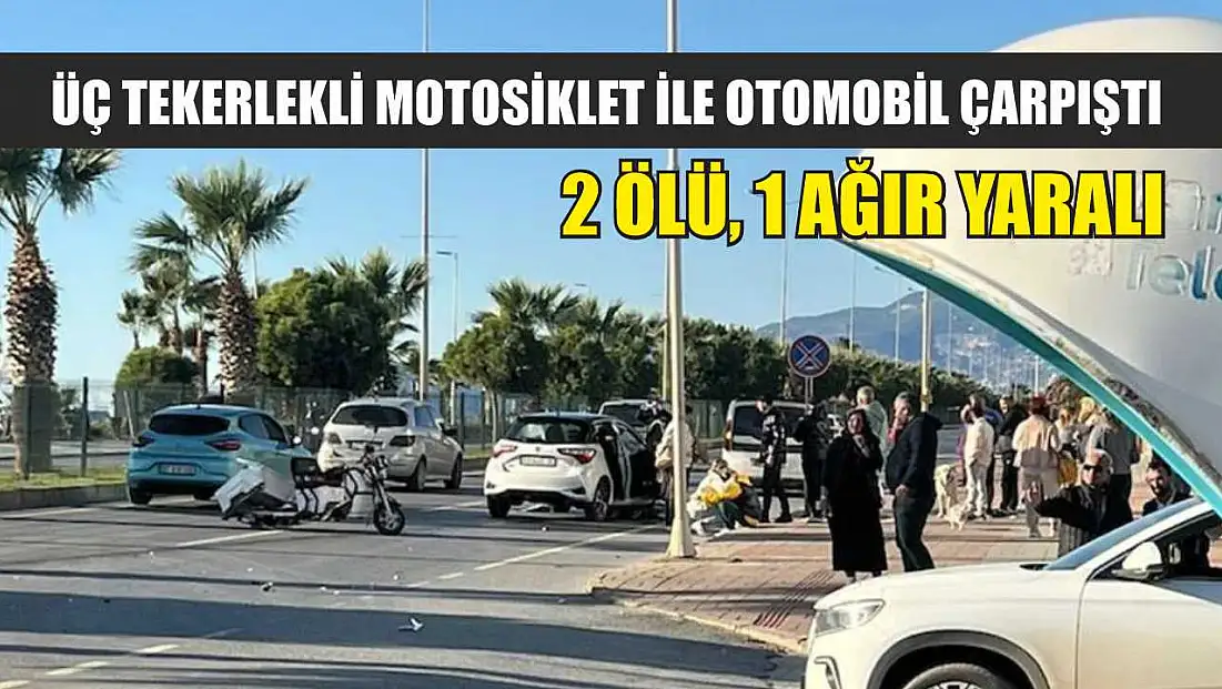 Üç tekerlekli motosiklet ile otomobil çarpıştı: 2 ölü, 1 ağır yaralı