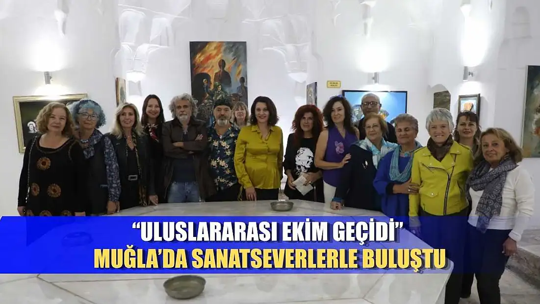 'Uluslararası Ekim Geçidi' Muğla’da Sanatseverlerle Buluştu