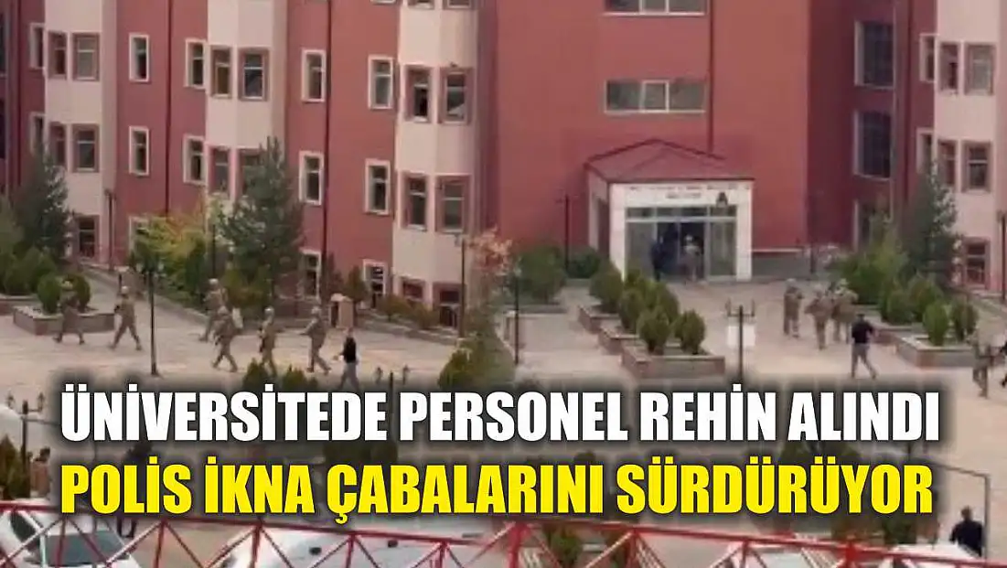 Üniversitede Personel Rehin Alındı, Polis İkna Çabalarını Sürdürüyor
