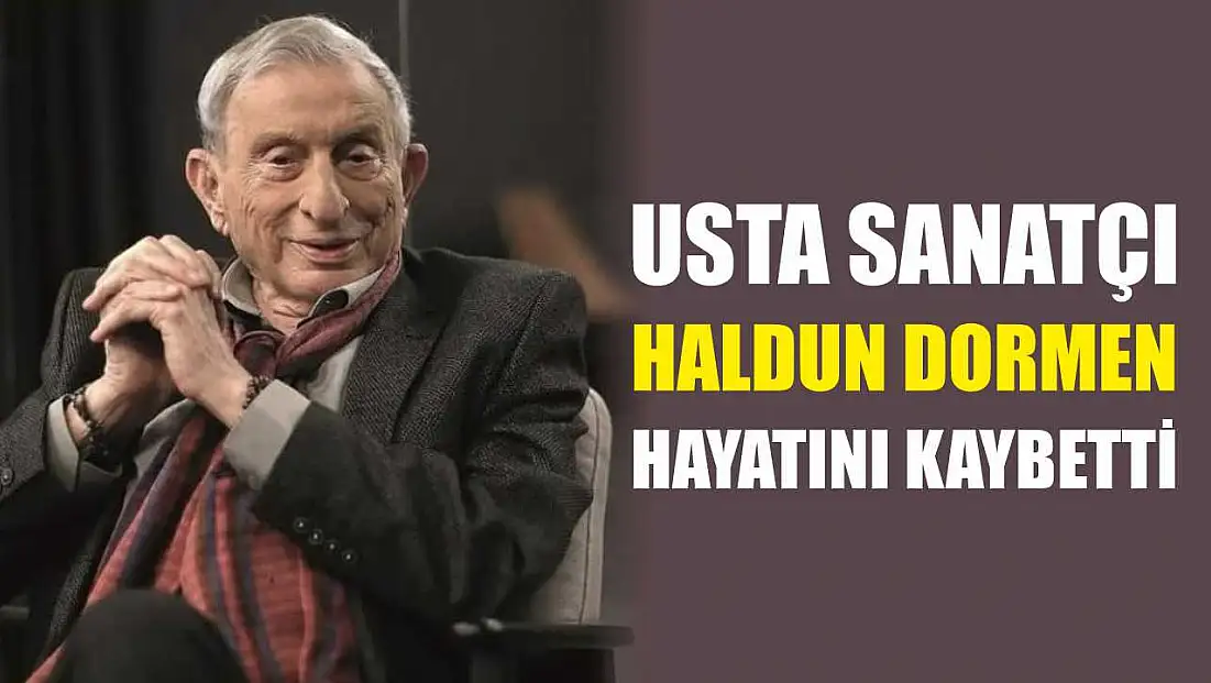 Usta sanatçı Haldun Dormen hayatını kaybetti