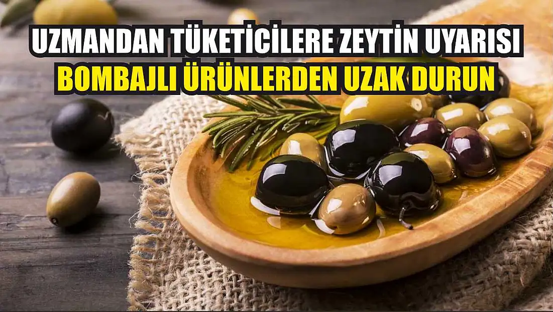 Uzmandan Tüketicilere Zeytin Uyarısı: Bombajlı Ürünlerden Uzak Durun