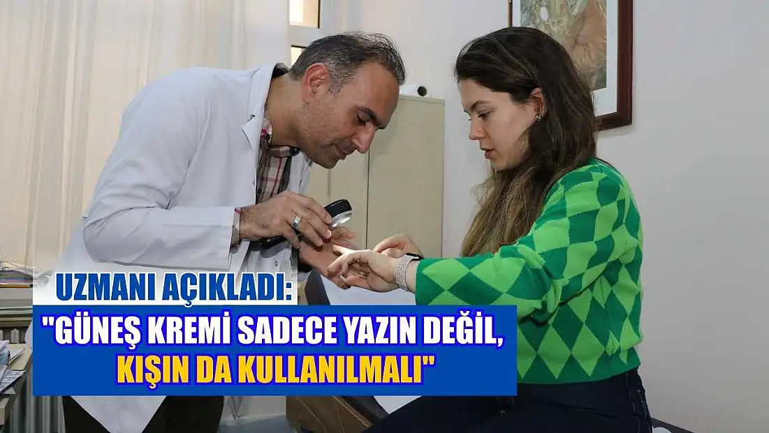 Uzmanı açıkladı: 'Güneş kremi sadece yazın değil, kışın da kullanılmalı'