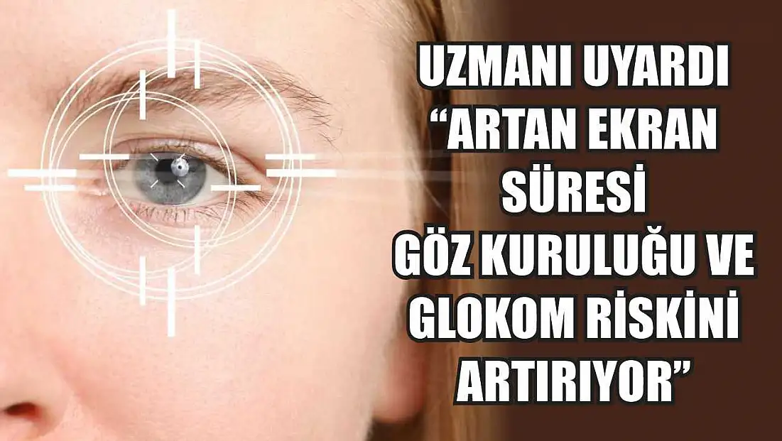 Uzmanı uyardı: 'Artan ekran süresi göz kuruluğu ve glokom riskini artırıyor'