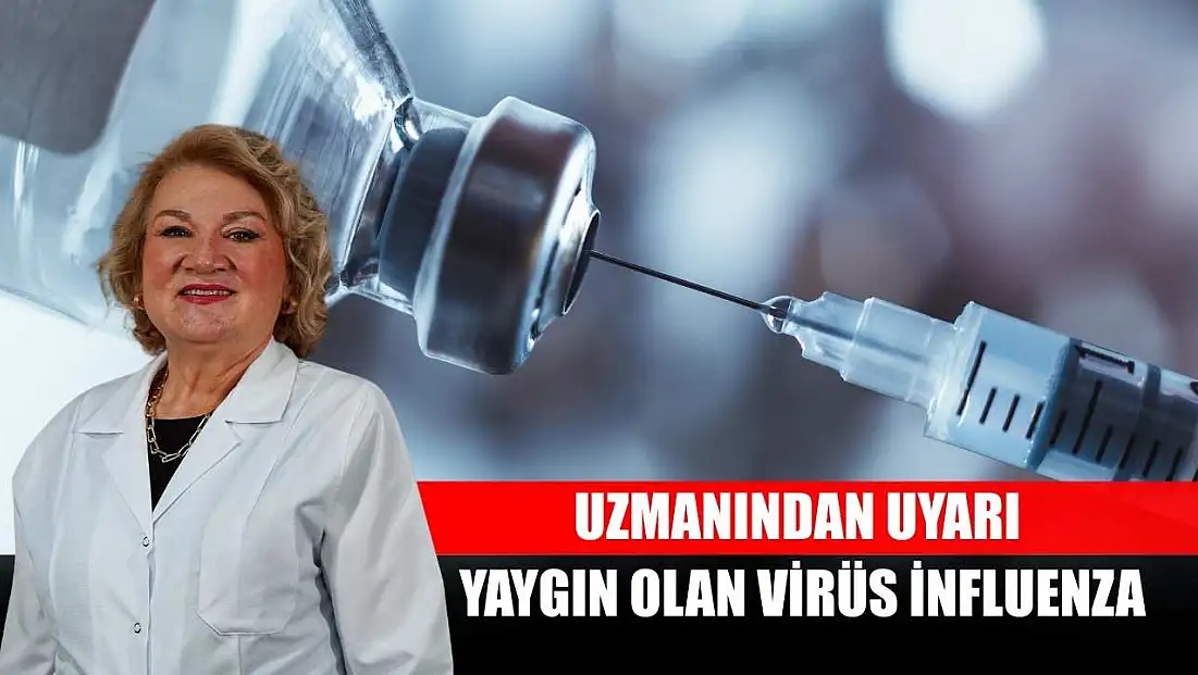 Uzmanından uyarı: Yaygın olan virüs influenza