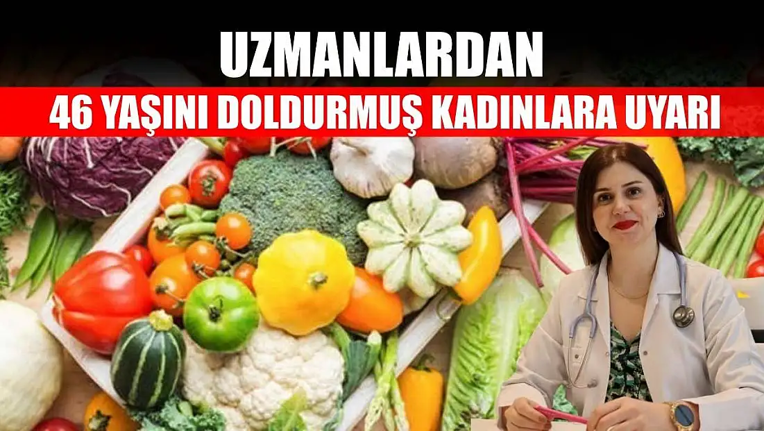 Uzmanlardan 46 yaşını doldurmuş kadınlara uyarı