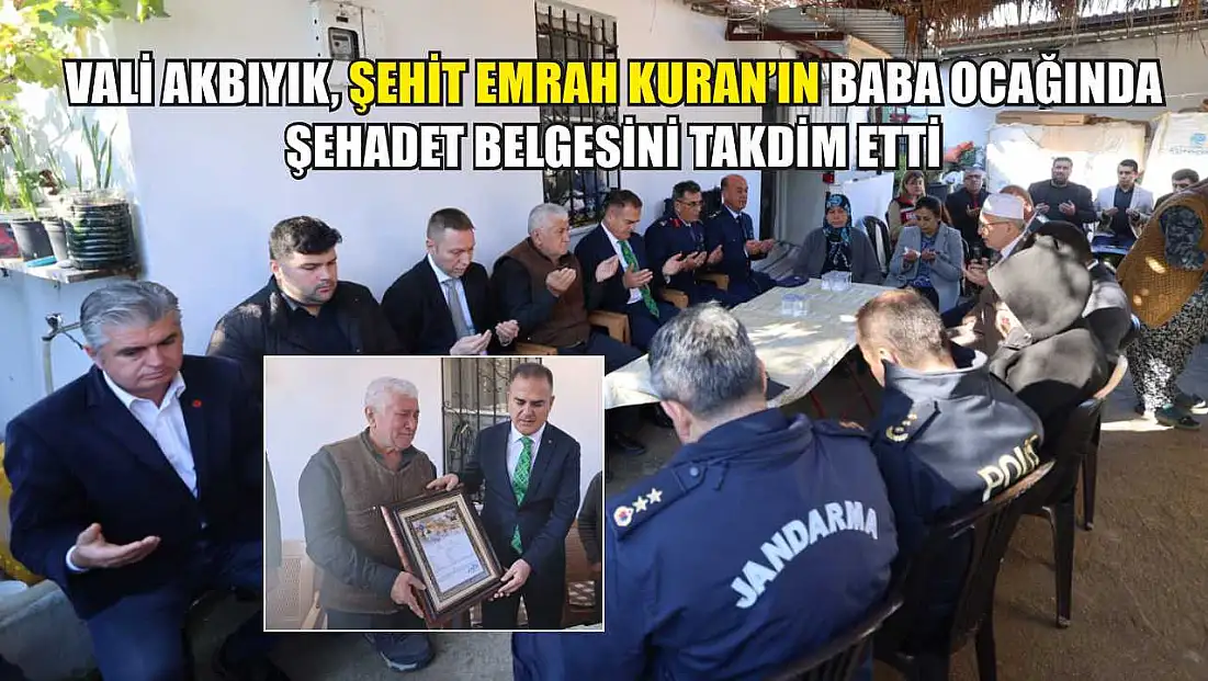 Vali Akbıyık, Şehit Emrah Kuran’ın Baba Ocağında Şehadet Belgesini Takdim Etti
