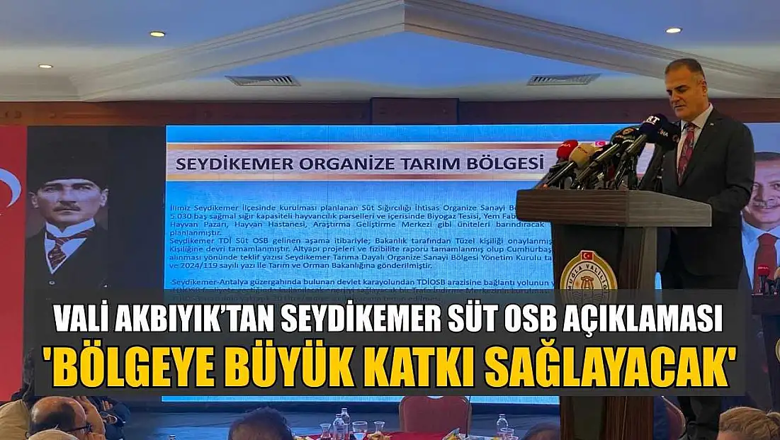 Vali Akbıyık’tan Seydikemer Süt OSB açıklaması: 'Bölgeye büyük katkı sağlayacak'