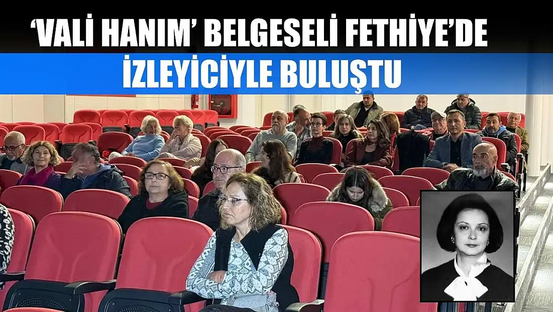 ‘Vali Hanım’ Belgeseli Fethiye’de İzleyiciyle Buluştu