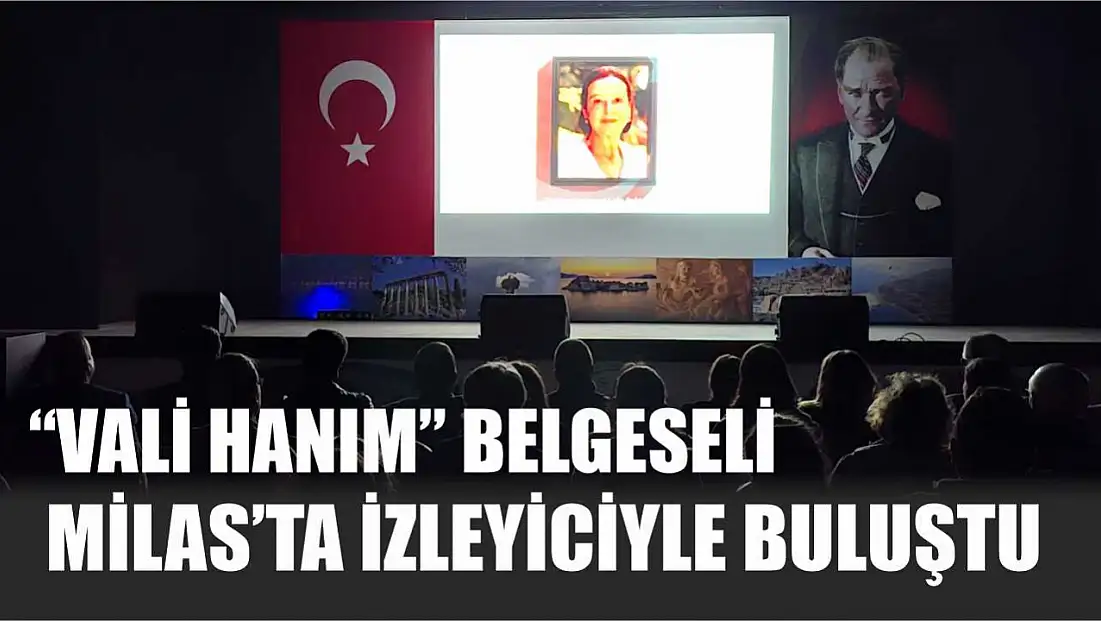 'Vali Hanım' Belgeseli Milas’ta İzleyiciyle Buluştu