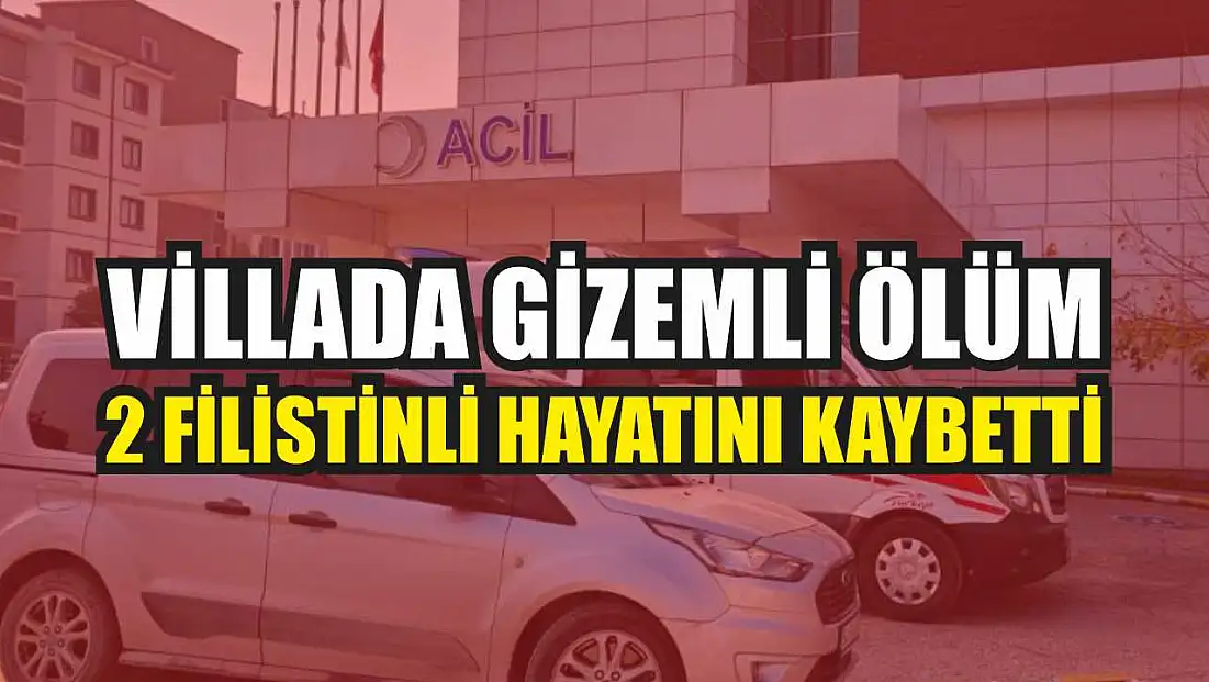 Villada gizemli ölüm: 2 Filistinli hayatını kaybetti