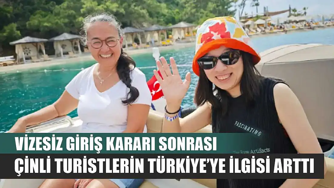 Vizesiz Giriş Kararı Sonrası Çinli Turistlerin Türkiye’ye İlgisi Arttı