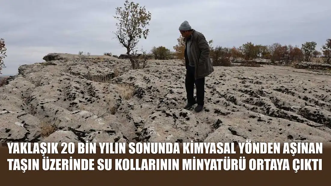 Yaklaşık 20 bin yılın sonunda kimyasal yönden aşınan taşın üzerinde su kollarının minyatürü ortaya çıktı