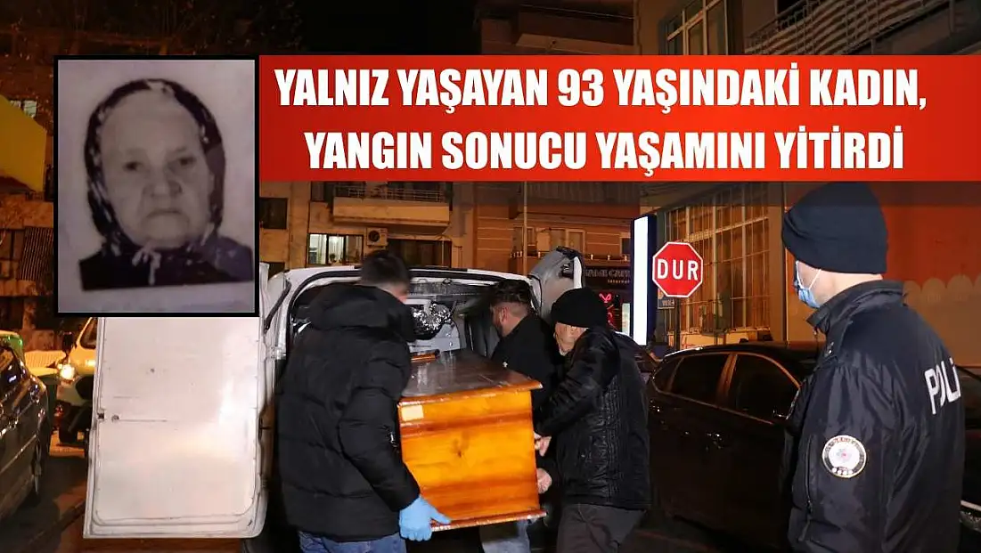 Yalnız yaşayan 93 yaşındaki kadın, yangın sonucu yaşamını yitirdi