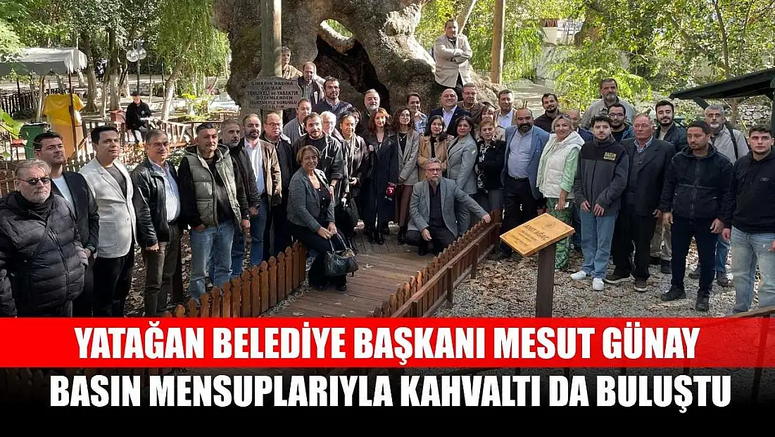 Yatağan Belediye Başkanı Mesut Günay, basın mensuplarıyla kahvaltı da buluştu
