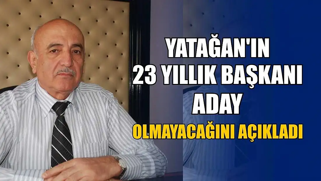 Yatağan'ın 23 yıllık başkanı aday olmayacağını açıkladı