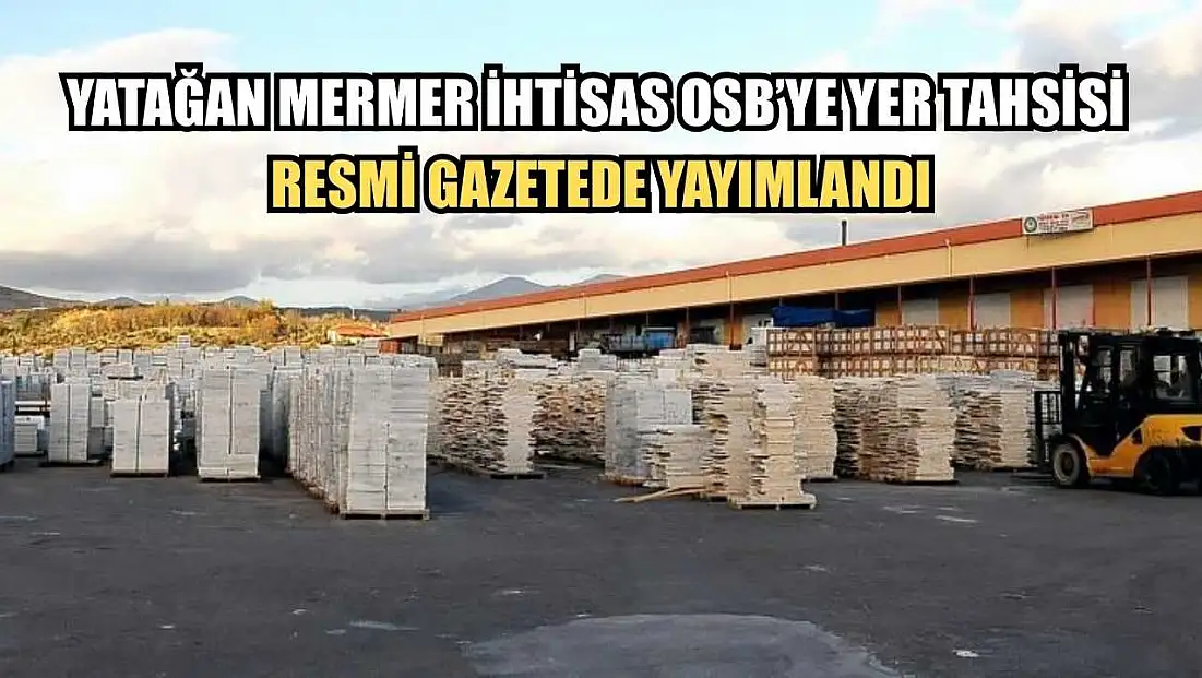 Yatağan Mermer İhtisas OSB’ye yer tahsisi resmi gazetede yayımlandı