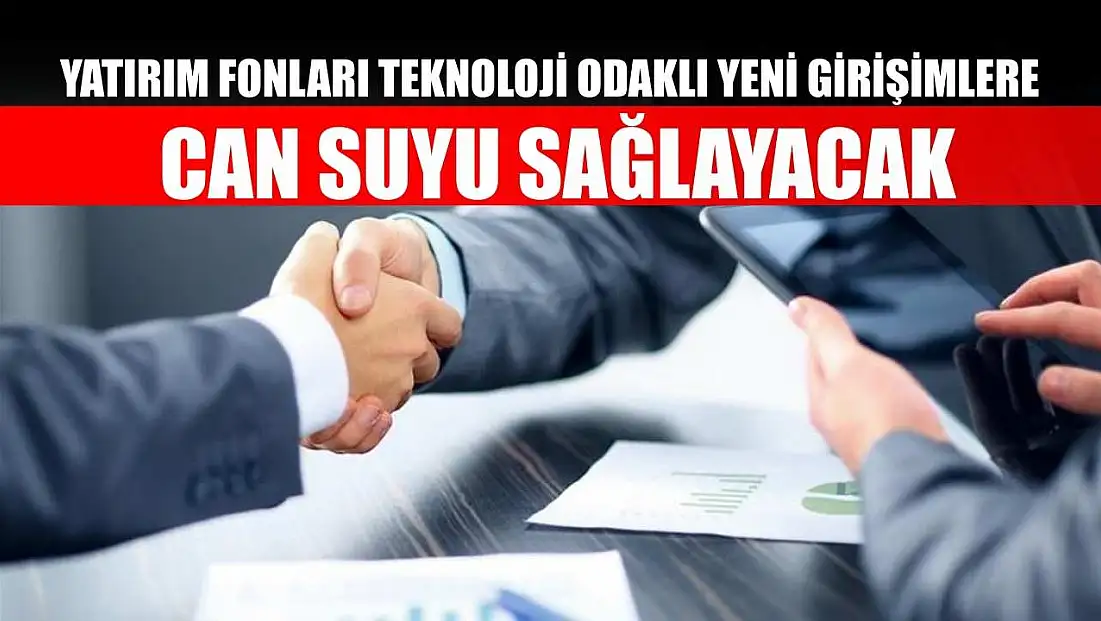 Yatırım fonları teknoloji odaklı yeni girişimlere can suyu sağlayacak