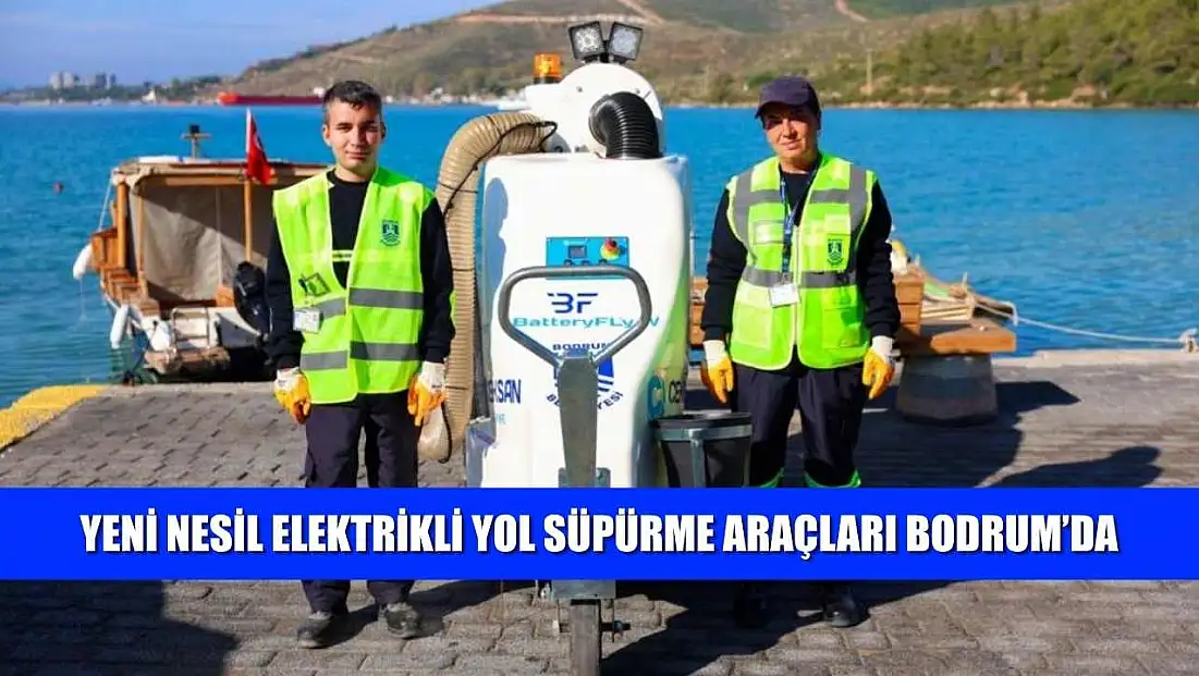 Yeni nesil elektrikli yol süpürme araçları Bodrum’da