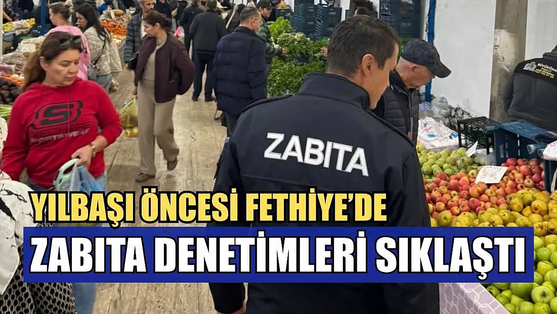 Yılbaşı öncesi Fethiye’de zabıta denetimleri sıklaştı