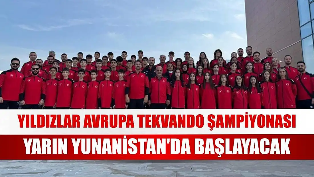 Yıldızlar Avrupa Tekvando Şampiyonası yarın Yunanistan'da başlayacak