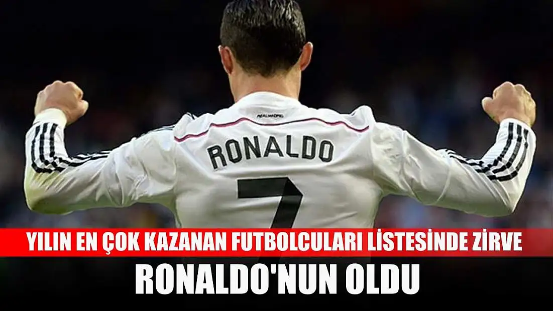 Yılın en çok kazanan futbolcuları listesinde zirve Ronaldo'nun oldu