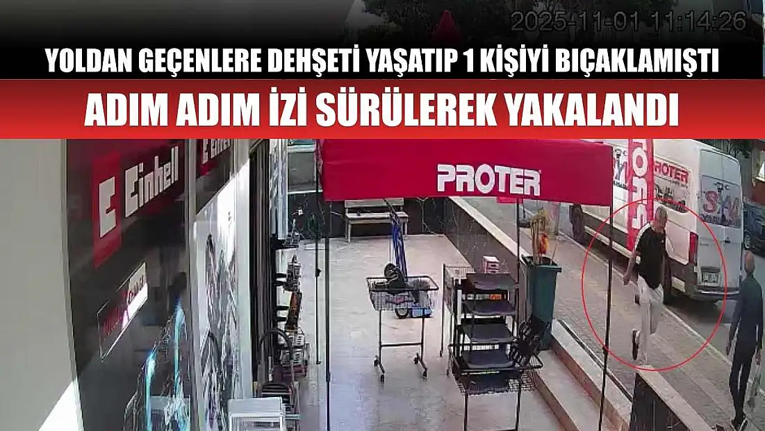 Yoldan geçenlere dehşeti yaşatıp 1 kişiyi bıçaklamıştı, adım adım izi sürülerek yakalandı