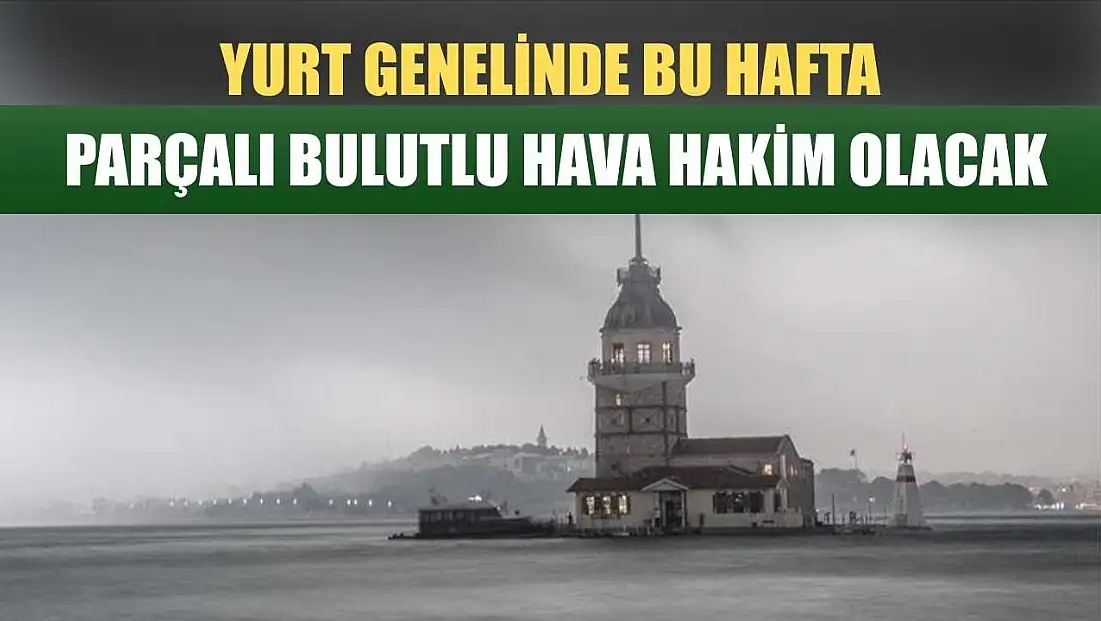 Yurt genelinde bu hafta parçalı bulutlu hava hakim olacak
