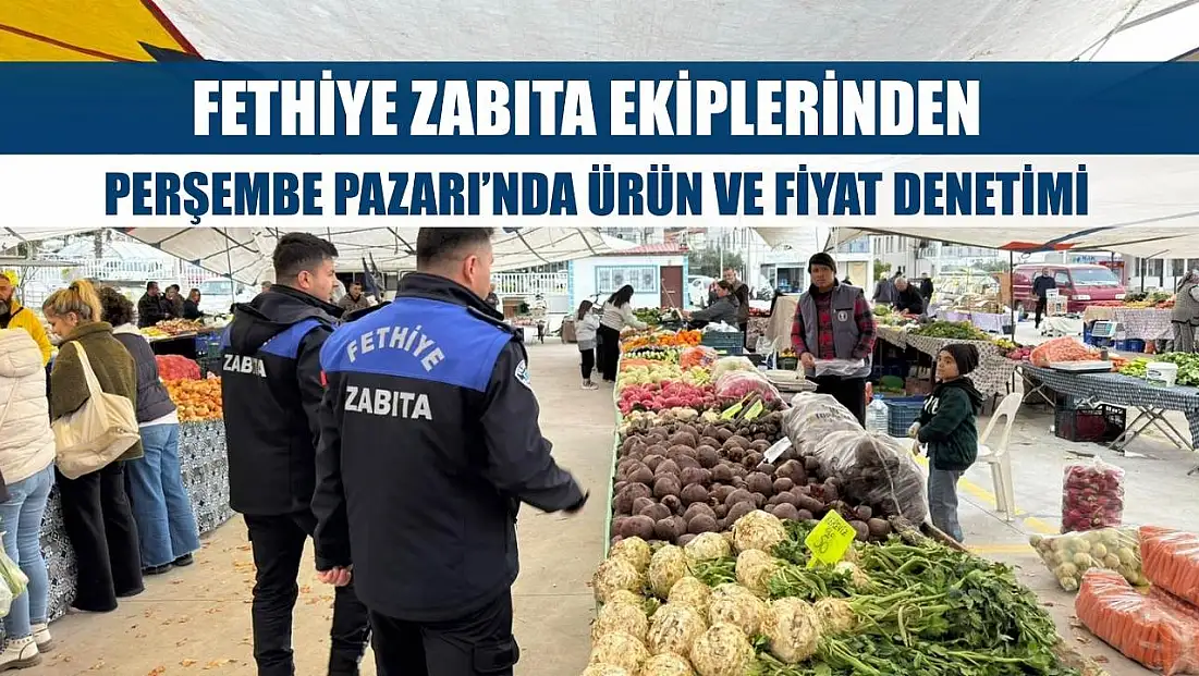 Zabıta Ekiplerinden Fethiye Perşembe Pazarı’nda Ürün ve Fiyat Denetimi