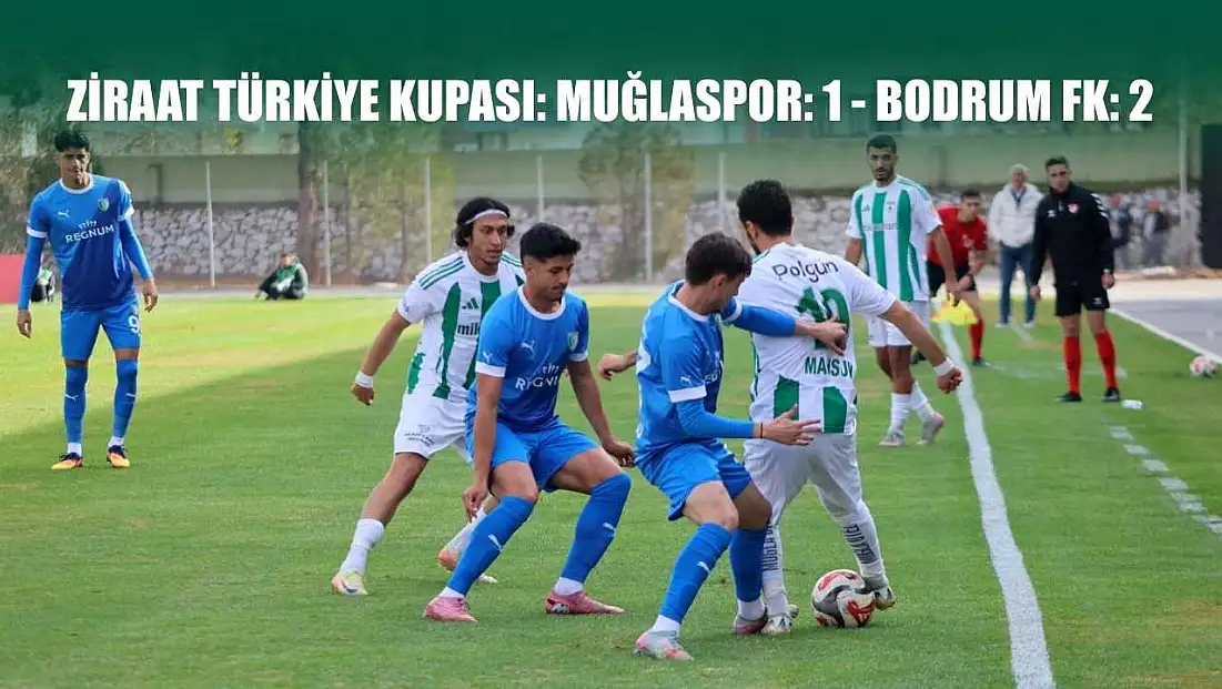 Ziraat Türkiye Kupası: Muğlaspor: 1 - Bodrum FK: 2