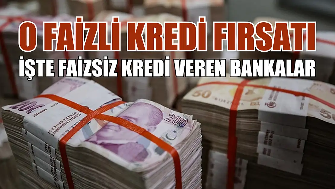 0 faizli kredi fırsatı: İşte faizsiz kredi veren bankalar