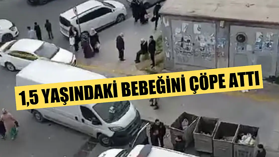 1,5 yaşındaki bebeğini çöpe attı