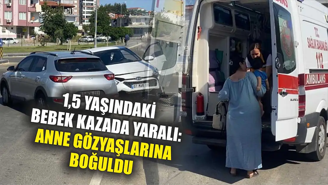 1,5 Yaşındaki Bebek Kazada Yaralı: Anne Gözyaşlarına Boğuldu