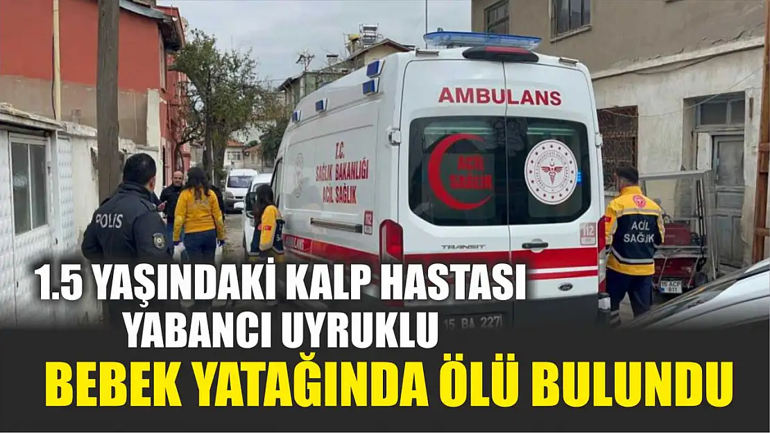 1.5 yaşındaki kalp hastası yabancı uyruklu bebek yatağında ölü bulundu