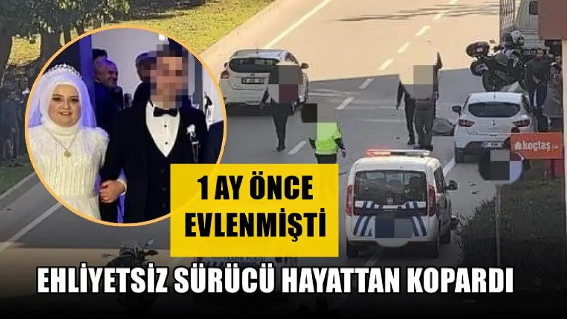 1 ay önce evlenmişti, ehliyetsiz sürücü hayattan kopardı