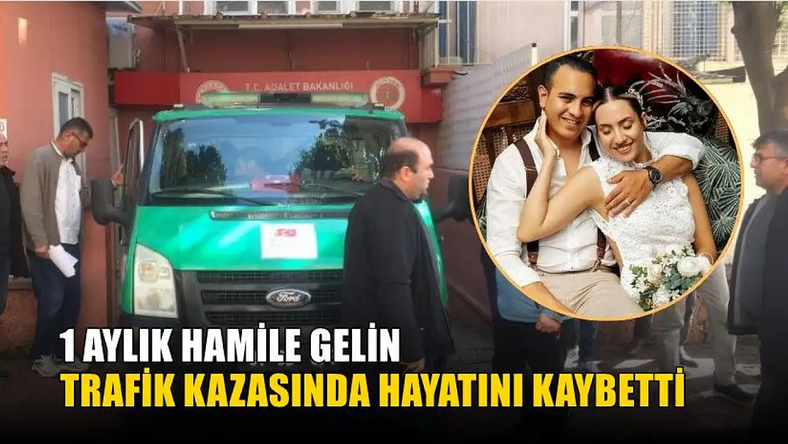 1 aylık hamile gelin trafik kazasında hayatını kaybetti