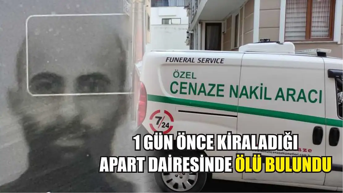 1 gün önce kiraladığı apart dairesinde ölü bulundu